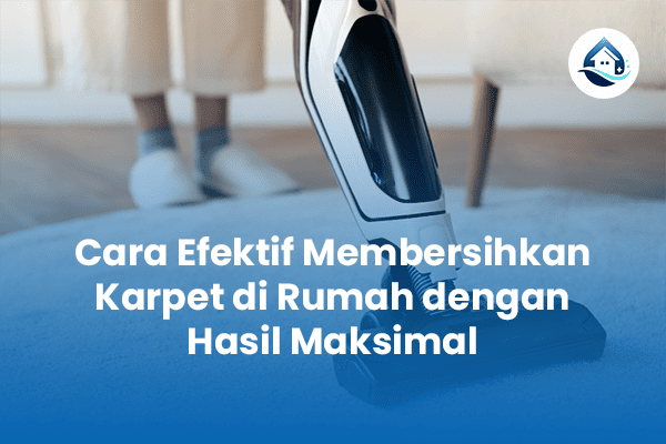 Cara Efektif Membersihkan Karpet di Rumah dengan Maksimal