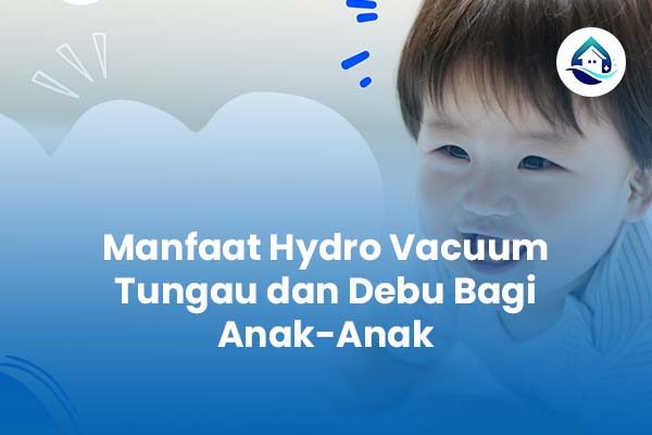 Manfaat Hydro Vacuum Tungau dan Debu Bagi Anak-Anak