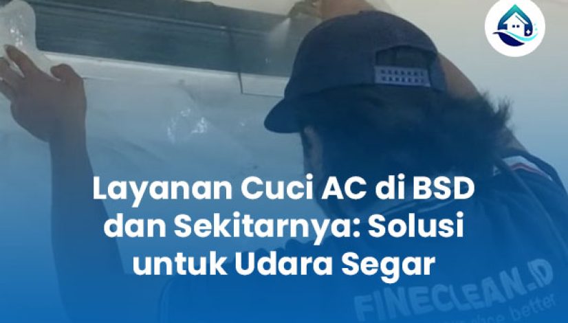 Layanan Cuci AC di BSD dan Sekitarnya: Solusi untuk Udara Segar