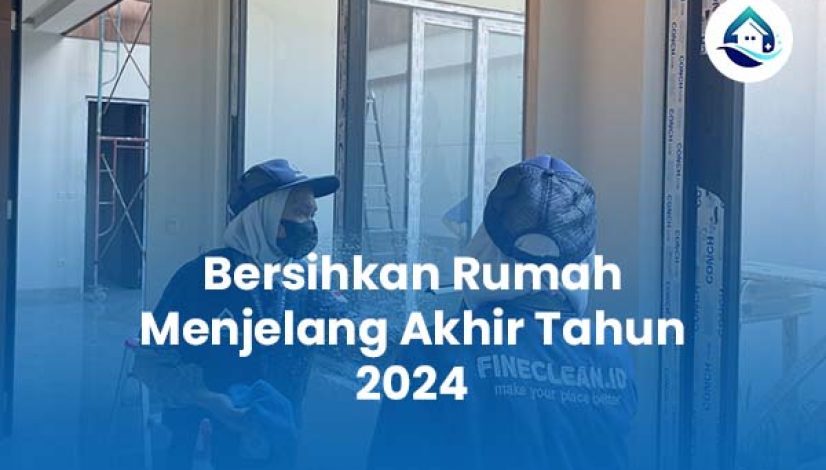 Bersihkan Rumah Menjelang Akhir Tahun 2024