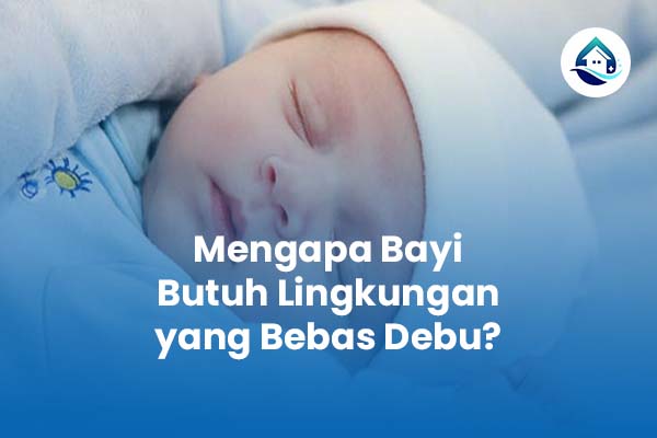 Mengapa Bayi Butuh Lingkungan yang Bebas Debu?