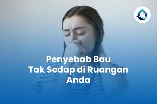 Penyebab Bau Tak Sedap di Ruangan Anda