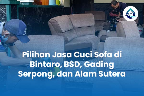 Pilihan Jasa Cuci Sofa di Bintaro BSD dan Gading Serpong