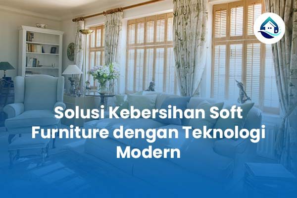 Solusi Kebersihan Soft Furniture dengan Teknologi Modern