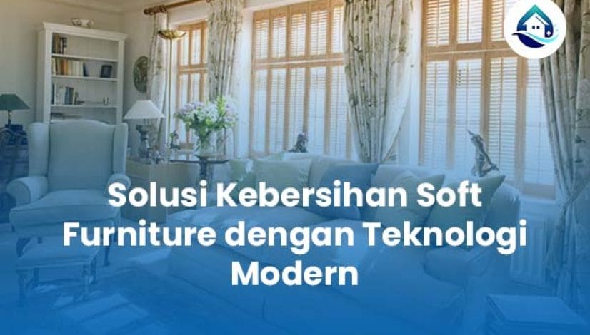 Solusi Kebersihan Soft Furniture dengan Teknologi Modern