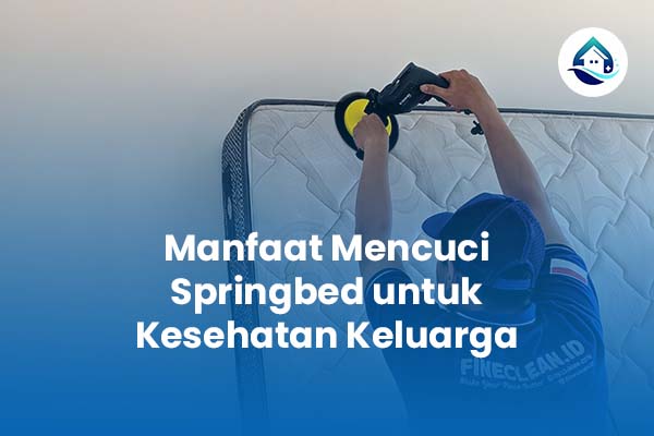 Manfaat Mencuci Springbed untuk Kesehatan Keluarga