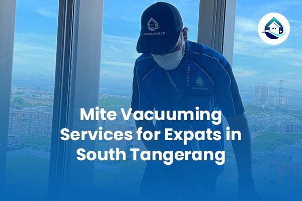 Mite Vacuuming Services for Expats in South Tangerang