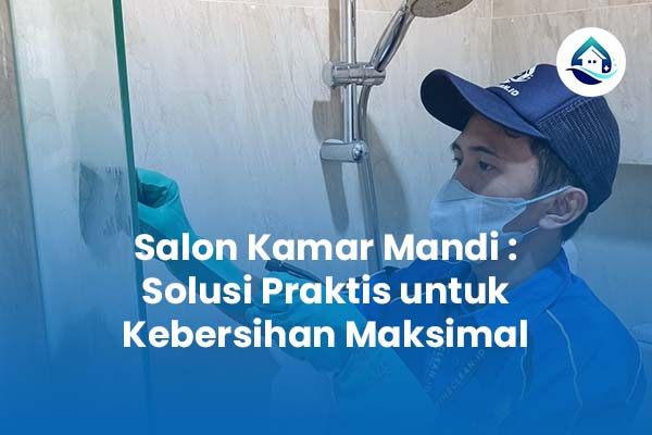 Salon Kamar Mandi Solusi Praktis untuk Kebersihan Maksimal