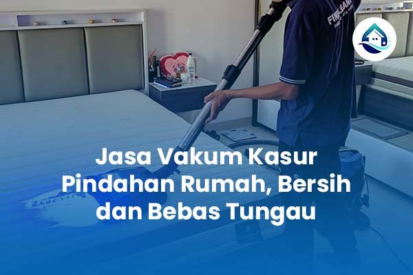 Jasa Vakum Kasur Pindahan Rumah, Bersih dan Bebas Tungau