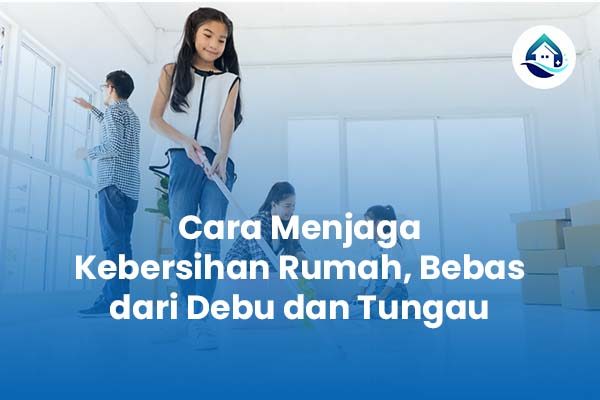 Cara Menjaga Kebersihan Rumah Bebas dari Debu dan Tungau