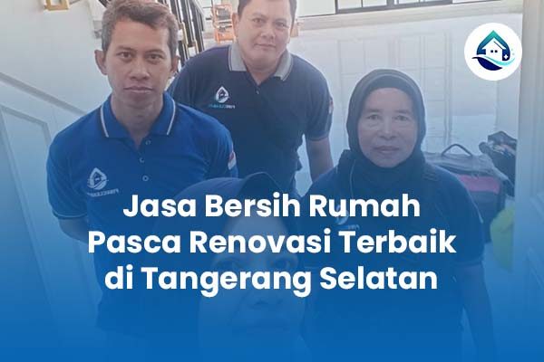 Jasa Bersih Rumah Pasca Renovasi Terbaik di Tangerang Selatan