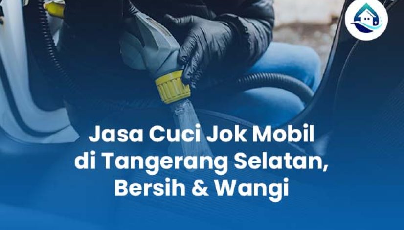 Jasa Cuci Jok Mobil di Tangerang Selatan Bersih & Wangi