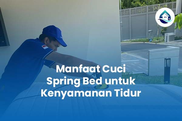 Manfaat Cuci Spring Bed untuk Kenyamanan Tidur