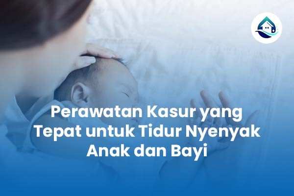 Perawatan Kasur yang Tepat untuk Tidur Nyenyak Anak dan Bayi