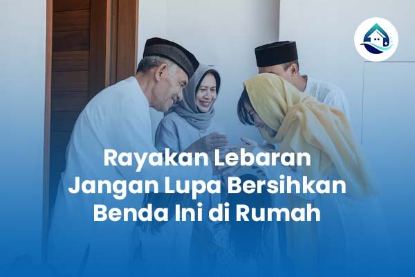 Rayakan Lebaran Jangan Lupa Bersihkan Benda Ini di Rumah