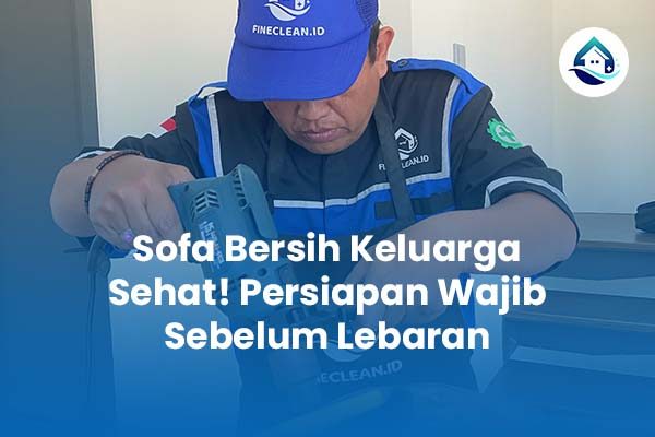 Sofa Bersih Keluarga Sehat! Persiapan Wajib Sebelum Lebaran