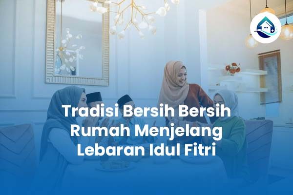 Tradisi Bersih Bersih Rumah Menjelang Lebaran Idul Fitri