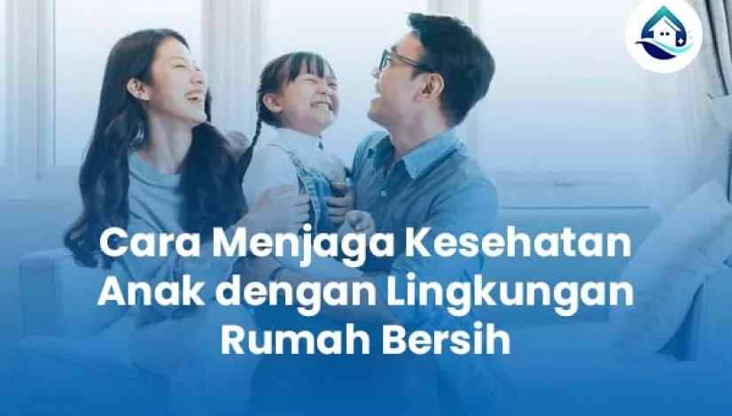 Cara Menjaga Kesehatan Anak dengan Lingkungan Rumah Bersih