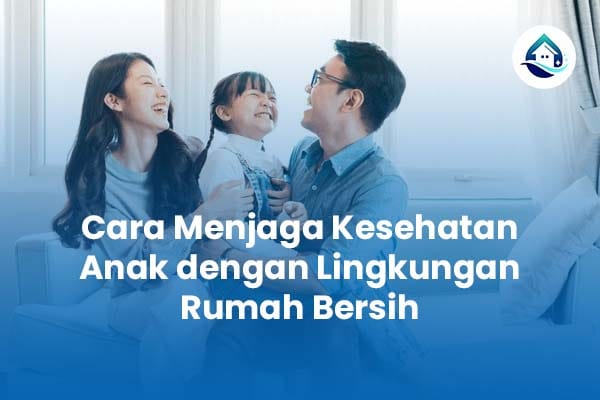 Cara Menjaga Kesehatan Anak dengan Lingkungan Rumah Bersih