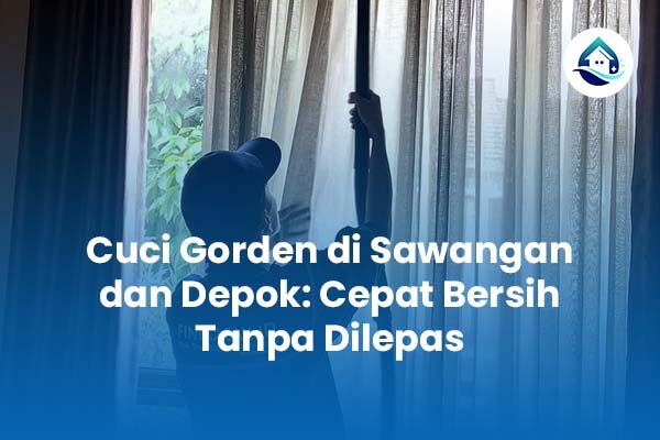 Cuci Gorden di Sawangan dan Depok Cepat Bersih Tanpa Dilepas