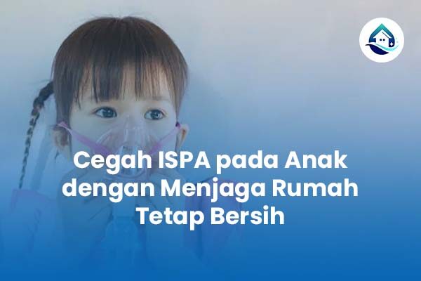 Cegah ISPA pada Anak dengan Menjaga Rumah Tetap Bersih