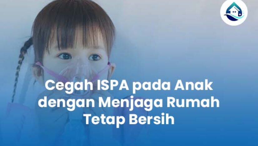 Cegah ISPA pada Anak dengan Menjaga Rumah Tetap Bersih Cegah ISPA pada Anak dengan Menjaga Rumah Tetap Bersih