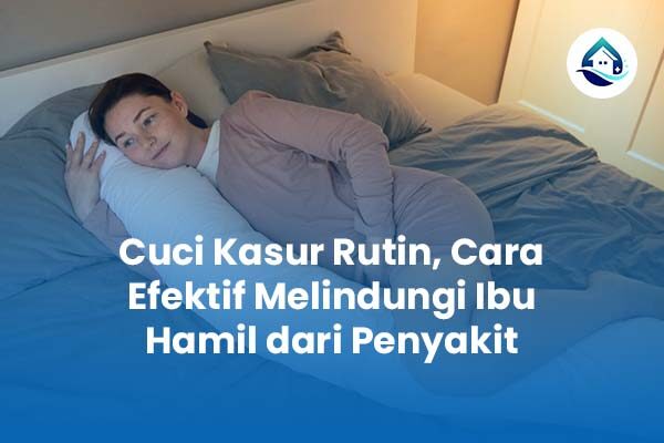 Cuci Kasur Rutin Cara Efektif Melindungi Ibu Hamil dari Penyakit