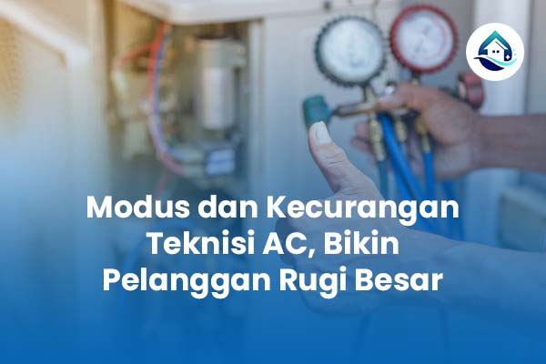 Modus dan Kecurangan Teknisi AC Bikin Pelanggan Rugi Besar