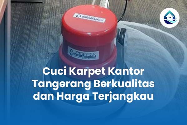 Cuci Karpet Kantor Tangerang Berkualitas dan Harga Terjangkau