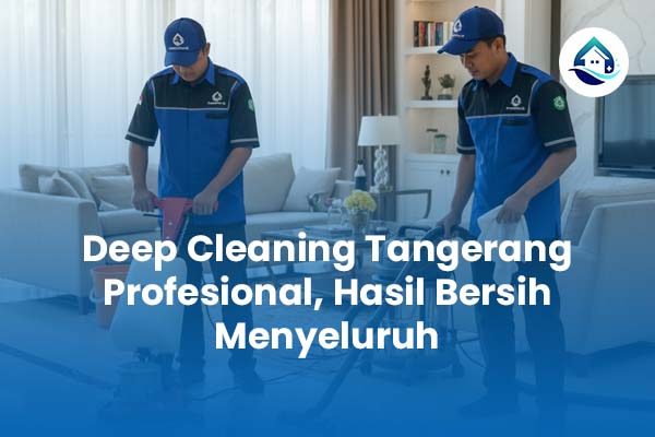 Deep Cleaning Tangerang Profesional Hasil Bersih Menyeluruh