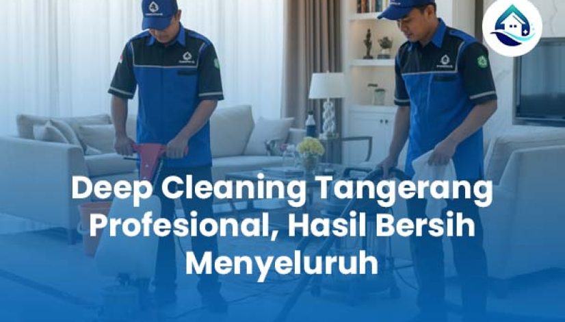 Deep Cleaning Tangerang Profesional Hasil Bersih Menyeluruh Deep Cleaning Tangerang Profesional Hasil Bersih Menyeluruh