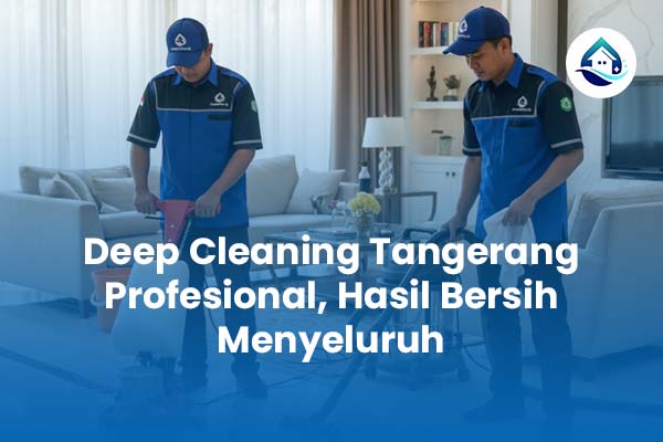 Deep Cleaning Tangerang Profesional Hasil Bersih Menyeluruh
