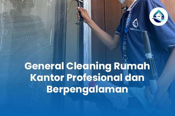 General Cleaning Rumah Kantor Profesional dan Berpengalaman