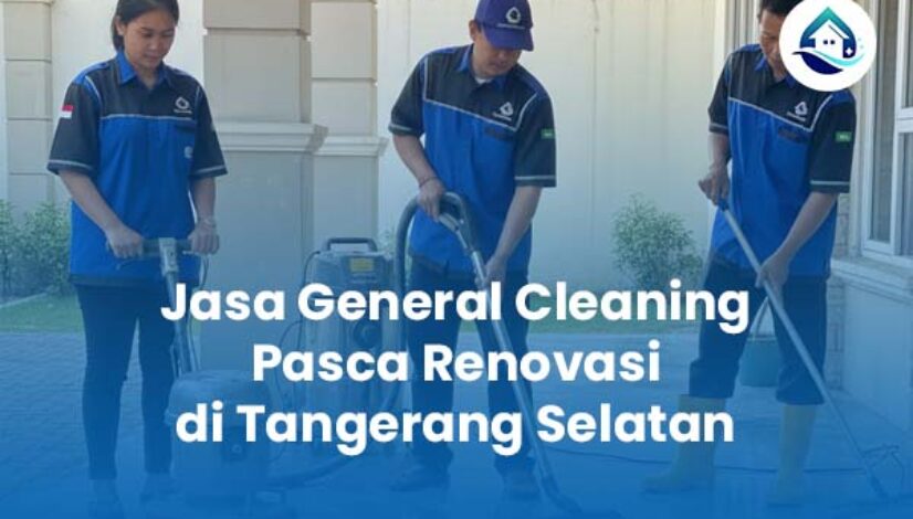 Jasa General Cleaning Pasca Renovasi Tangerang Selatan