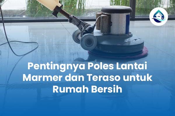 Pentingnya Poles Lantai Marmer dan Teraso untuk Rumah Bersih
