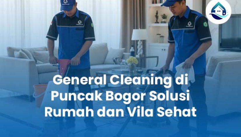 General Cleaning Puncak Bogor Solusi Rumah dan Vila Sehat General Cleaning Puncak Bogor Solusi Rumah dan Vila Sehat