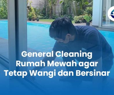General Cleaning Rumah Mewah agar Tetap Wangi dan Bersinar General Cleaning Rumah Mewah agar Tetap Wangi dan Bersinar