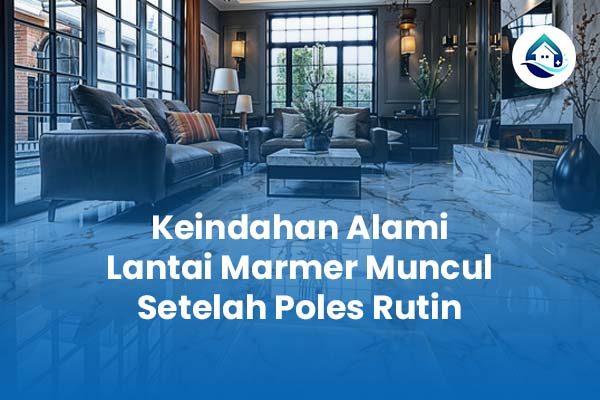 Keindahan Alami Lantai Marmer Muncul Setelah Poles Rutin