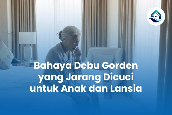 Bahaya Debu Gorden yang Jarang Dicuci untuk Anak dan Lansia
