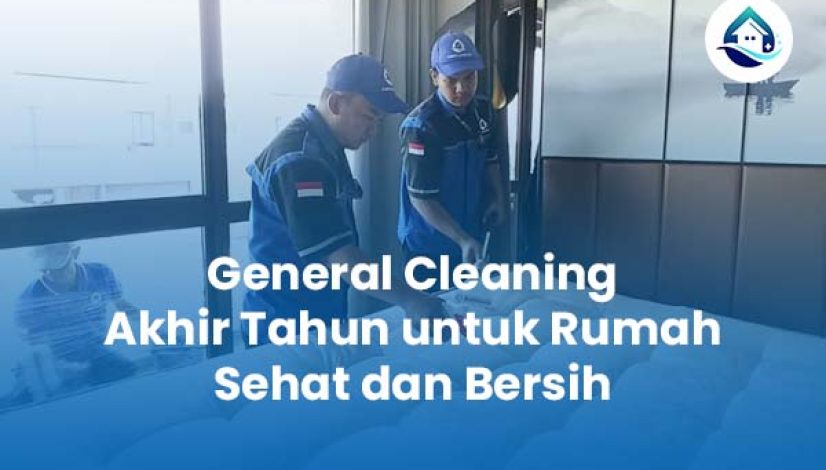 General Cleaning Akhir Tahun untuk Rumah Sehat dan Bersih