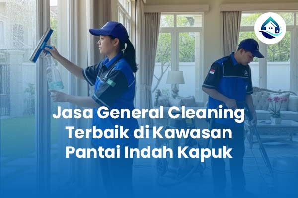 Jasa General Cleaning Terbaik di Kawasan Pantai Indah Kapuk