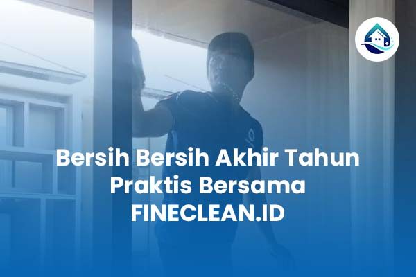 Bersih Bersih Akhir Tahun Praktis Bersama FINECLEAN ID