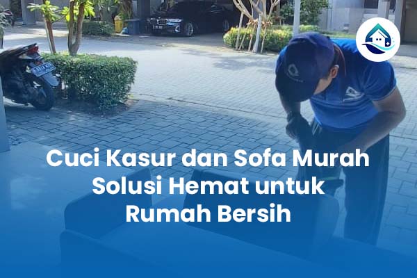 Cuci Kasur dan Sofa Murah Solusi Hemat untuk Rumah Bersih