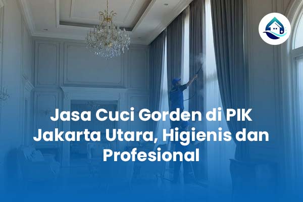 Jasa Cuci Gorden di PIK Jakarta Utara Higienis dan Profesional