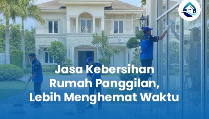 Jasa Kebersihan Rumah Panggilan Lebih Menghemat Waktu