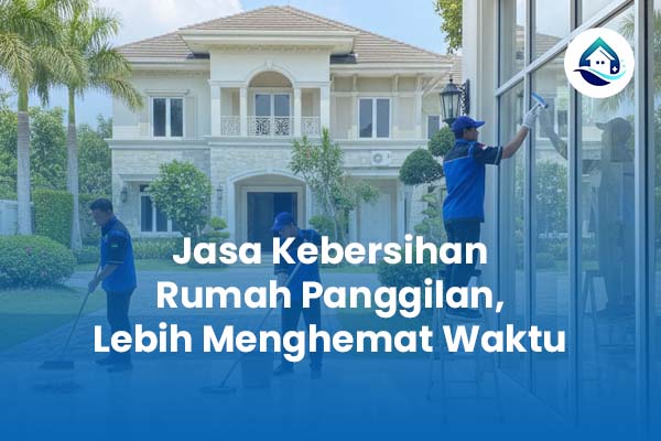 Jasa Kebersihan Rumah Panggilan Lebih Menghemat Waktu