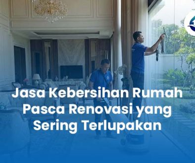 Jasa Kebersihan Rumah Pasca Renovasi yang Sering Terlupakan