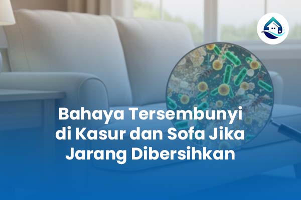 Bahaya Tersembunyi di Kasur dan Sofa Jika Jarang Dibersihkan