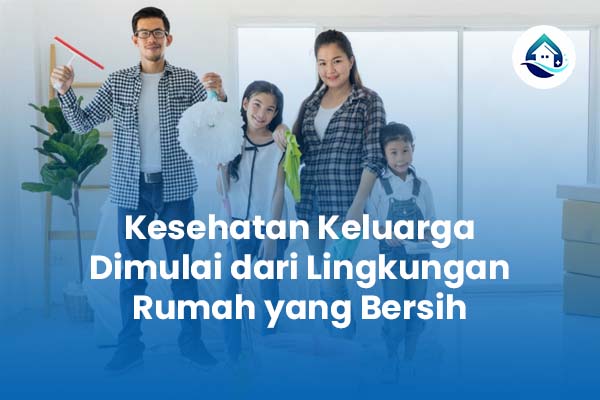 Kesehatan Keluarga Dimulai dari Lingkungan Rumah yang Bersih