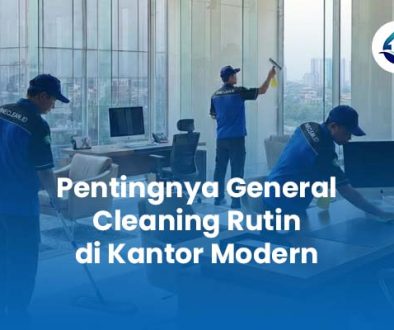 Pentingnya General Cleaning Rutin di Kantor Modern